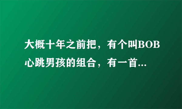 大概十年之前把，有个叫BOB心跳男孩的组合，有一首歌歌词有一句=小手儿拍拍向天空拜一拜，歌名是什么？