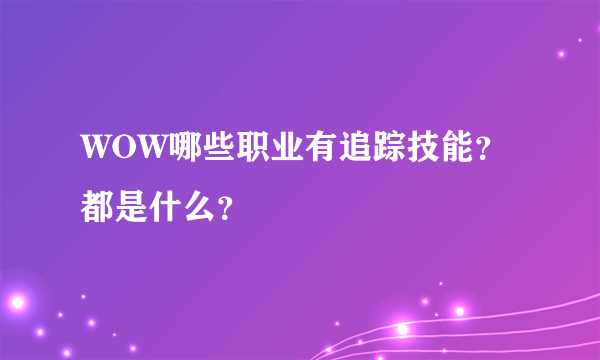 WOW哪些职业有追踪技能？都是什么？