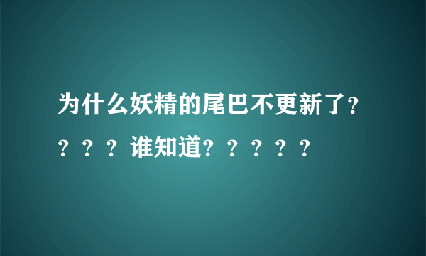 为什么妖精的尾巴不更新了？？？？谁知道？？？？？