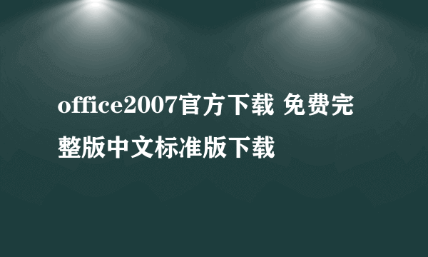 office2007官方下载 免费完整版中文标准版下载