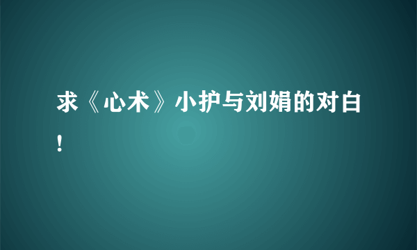 求《心术》小护与刘娟的对白!