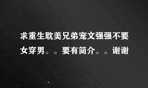 求重生耽美兄弟宠文强强不要女穿男。。要有简介。。谢谢