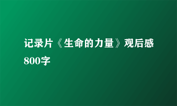 记录片《生命的力量》观后感800字