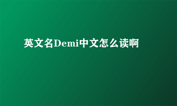 英文名Demi中文怎么读啊