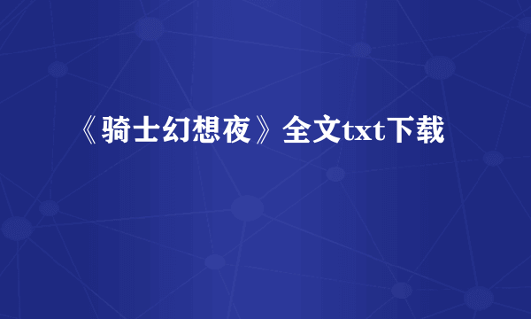 《骑士幻想夜》全文txt下载