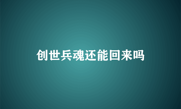 创世兵魂还能回来吗