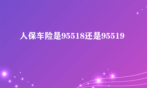 人保车险是95518还是95519