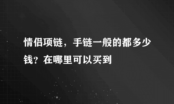 情侣项链，手链一般的都多少钱？在哪里可以买到