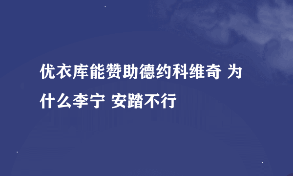 优衣库能赞助德约科维奇 为什么李宁 安踏不行