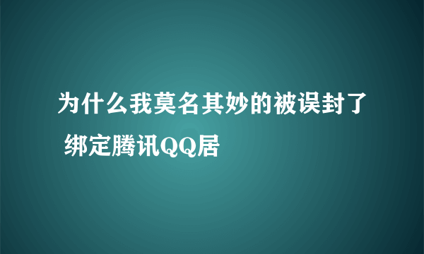 为什么我莫名其妙的被误封了 绑定腾讯QQ居