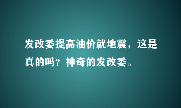 发改委提高油价就地震，这是真的吗？神奇的发改委。