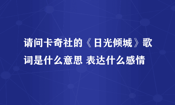 请问卡奇社的《日光倾城》歌词是什么意思 表达什么感情