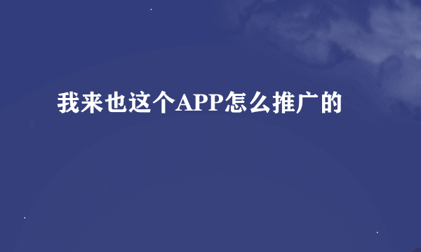 我来也这个APP怎么推广的