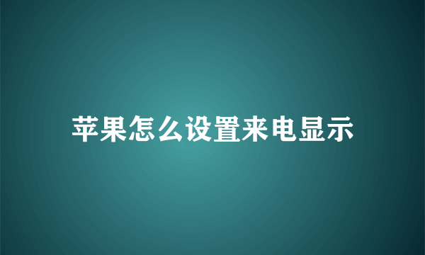 苹果怎么设置来电显示