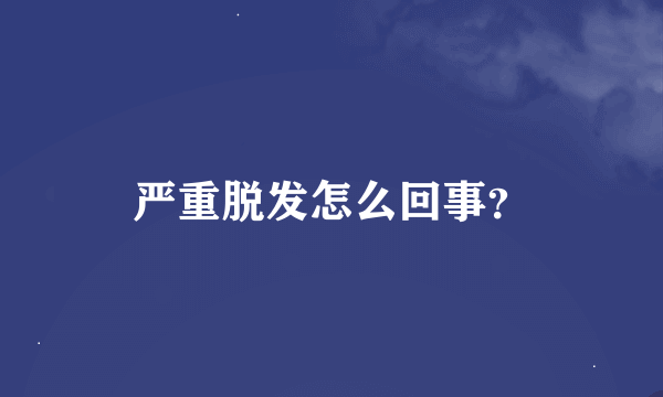 严重脱发怎么回事？