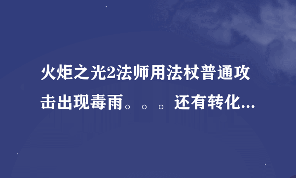 火炬之光2法师用法杖普通攻击出现毒雨。。。还有转化成暗影生物。。。。神马原因