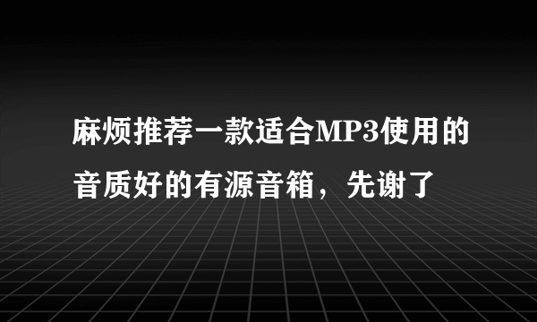 麻烦推荐一款适合MP3使用的音质好的有源音箱，先谢了