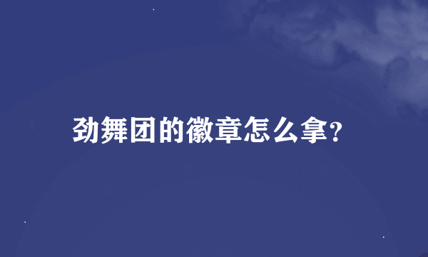 劲舞团的徽章怎么拿？