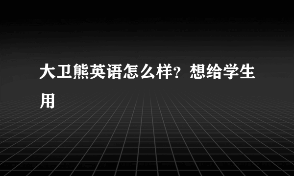 大卫熊英语怎么样？想给学生用