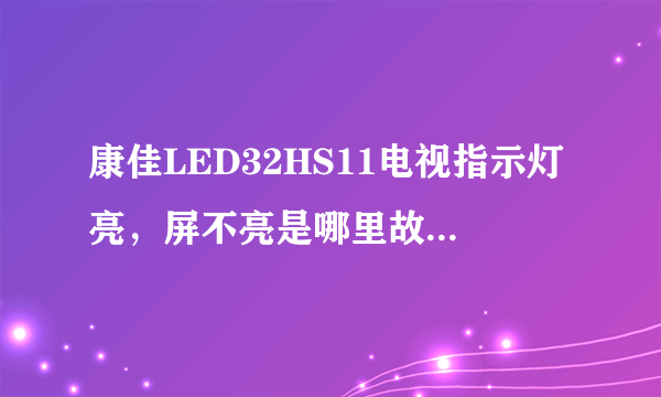 康佳LED32HS11电视指示灯亮，屏不亮是哪里故障啊？高手指教