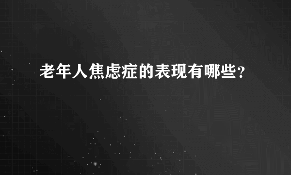 老年人焦虑症的表现有哪些？