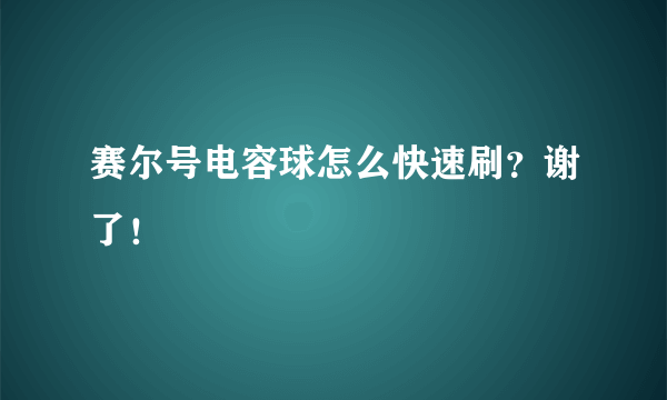 赛尔号电容球怎么快速刷？谢了！