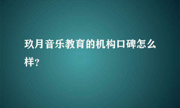 玖月音乐教育的机构口碑怎么样？