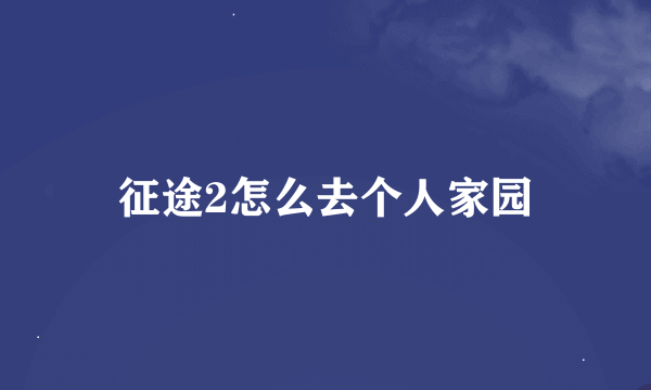 征途2怎么去个人家园