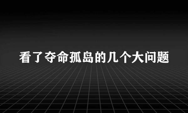 看了夺命孤岛的几个大问题