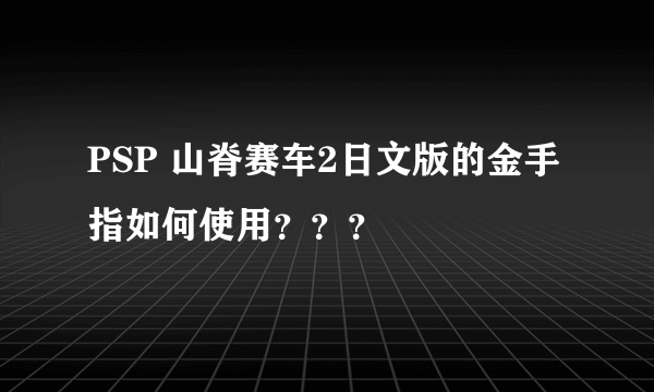 PSP 山脊赛车2日文版的金手指如何使用？？？