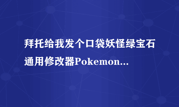 拜托给我发个口袋妖怪绿宝石通用修改器PokemonMemHack1.82