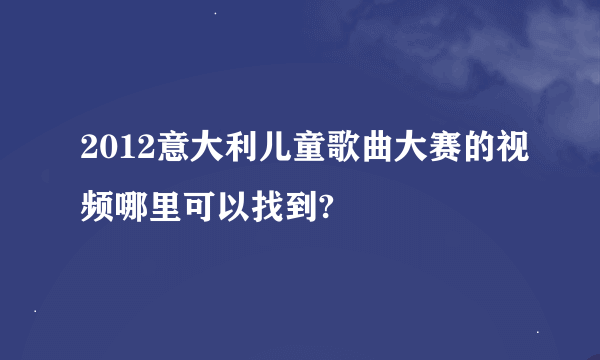 2012意大利儿童歌曲大赛的视频哪里可以找到?