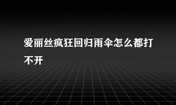 爱丽丝疯狂回归雨伞怎么都打不开