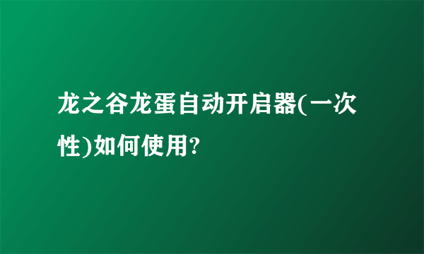 龙之谷龙蛋自动开启器(一次性)如何使用?