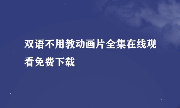 双语不用教动画片全集在线观看免费下载