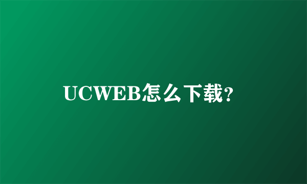 UCWEB怎么下载？