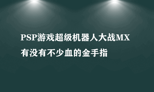 PSP游戏超级机器人大战MX有没有不少血的金手指