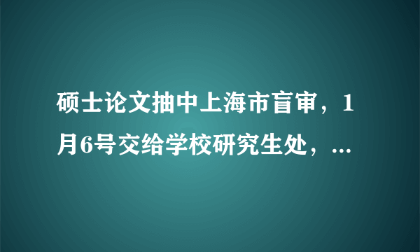 硕士论文抽中上海市盲审，1月6号交给学校研究生处，现在都2月28号了，结果还没出来，是不是有很大问题?