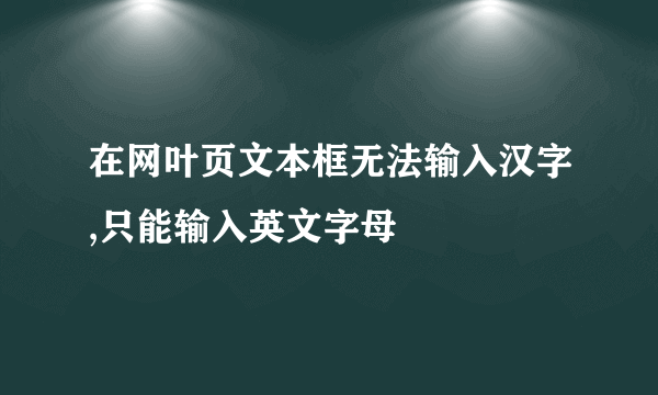 在网叶页文本框无法输入汉字,只能输入英文字母