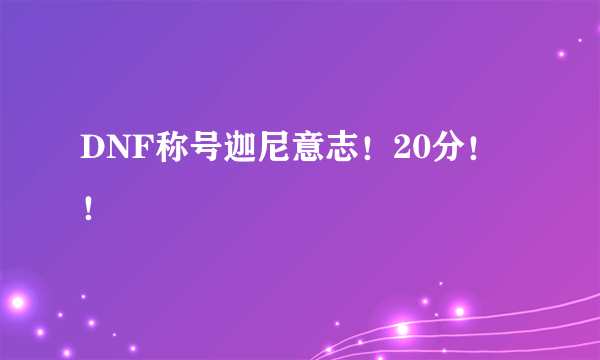 DNF称号迦尼意志！20分！！