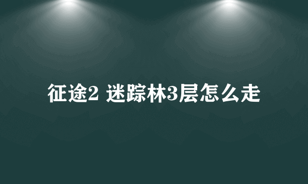 征途2 迷踪林3层怎么走