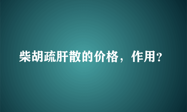 柴胡疏肝散的价格，作用？