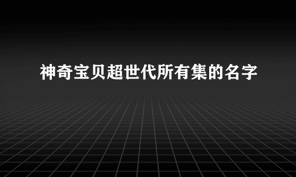 神奇宝贝超世代所有集的名字