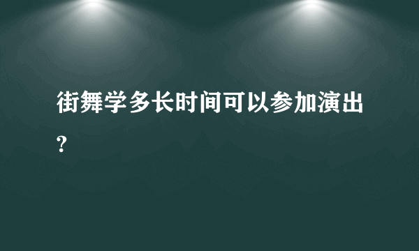 街舞学多长时间可以参加演出?