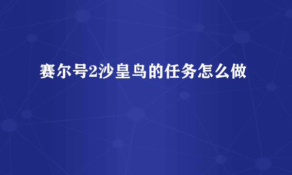 赛尔号2沙皇鸟的任务怎么做