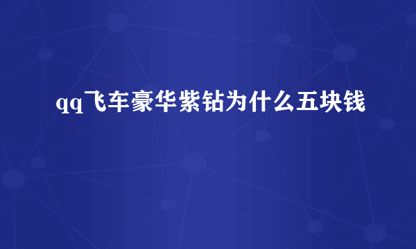 qq飞车豪华紫钻为什么五块钱