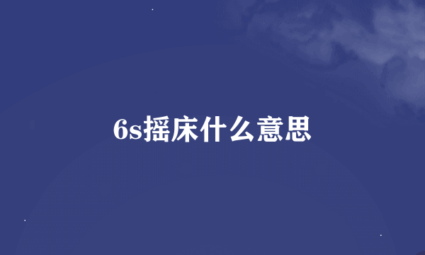 6s摇床什么意思