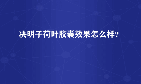 决明子荷叶胶囊效果怎么样？