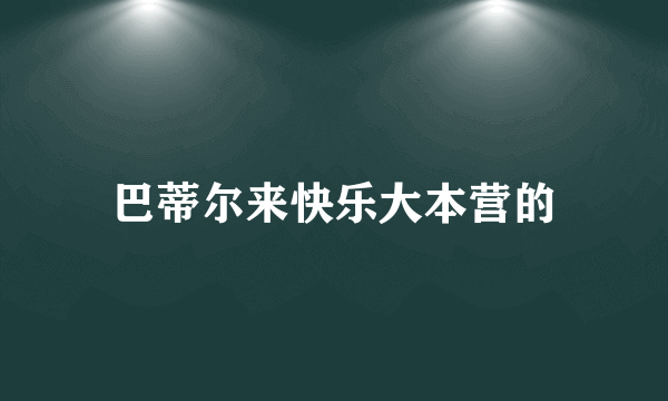 巴蒂尔来快乐大本营的