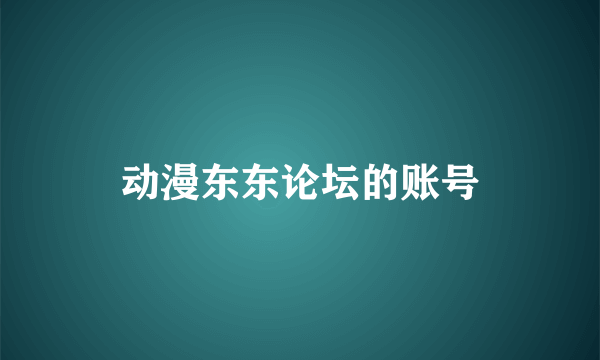 动漫东东论坛的账号